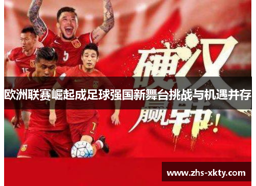 欧洲联赛崛起成足球强国新舞台挑战与机遇并存