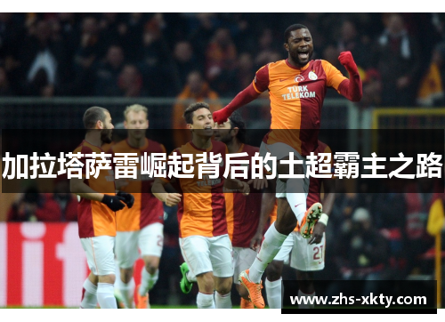 加拉塔萨雷崛起背后的土超霸主之路