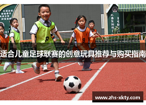 适合儿童足球联赛的创意玩具推荐与购买指南