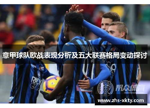 意甲球队欧战表现分析及五大联赛格局变动探讨