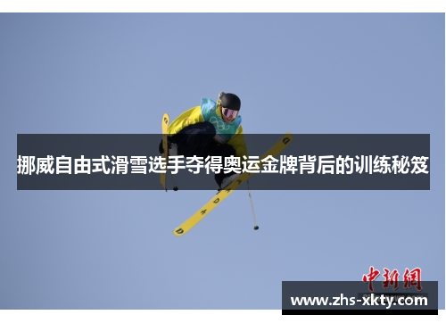 挪威自由式滑雪选手夺得奥运金牌背后的训练秘笈