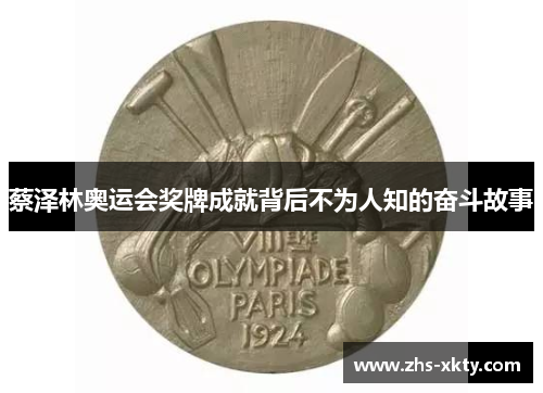 蔡泽林奥运会奖牌成就背后不为人知的奋斗故事